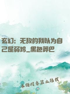 玄幻：无敌的我以为自己是弱鸡