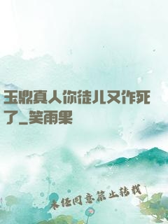 玉鼎真人你徒儿又作死了