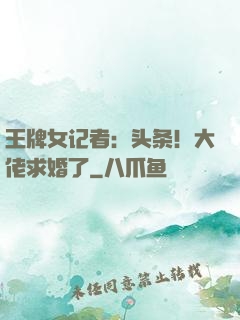 王牌女记者：头条！大佬求婚了