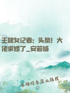 王牌女记者：头条！大佬求婚了