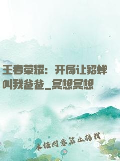 王者荣耀：开局让貂蝉叫我爸爸