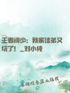 王者阔少：我家徒弟又坑了！