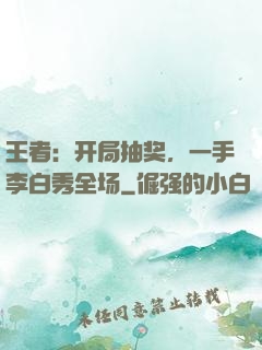 王者：开局抽奖，一手李白秀全场