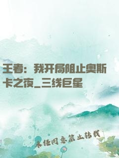 王者：我开局阻止奥斯卡之夜