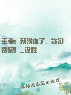 王者：我残血了，你们别跑！