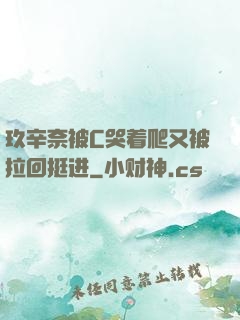 玖辛奈被C哭着爬又被拉回挺进