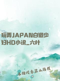 玩弄JAPAN白嫩少妇HD小说