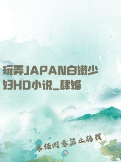玩弄JAPAN白嫩少妇HD小说