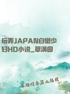 玩弄JAPAN白嫩少妇HD小说