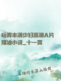 玩弄丰满少妇高潮A片推油小说