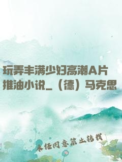 玩弄丰满少妇高潮A片推油小说