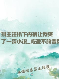 班主任扒下内裤让我爽了一夜小说
