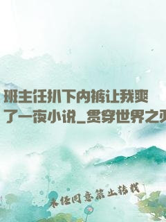 班主任扒下内裤让我爽了一夜小说