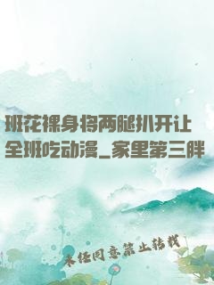 班花裸身将两腿扒开让全班吃动漫