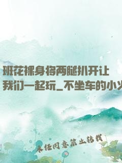 班花裸身将两腿扒开让我们一起玩