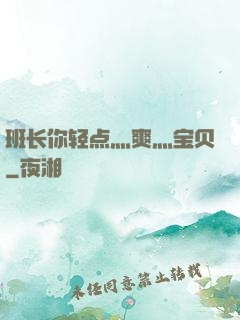 班长你轻点灬爽灬宝贝