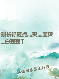 班长你轻点灬爽灬宝贝