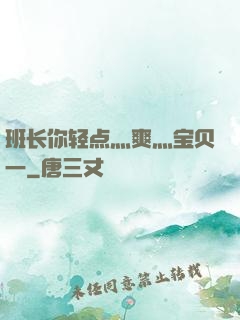 班长你轻点灬爽灬宝贝一