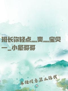 班长你轻点灬爽灬宝贝一