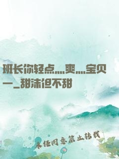 班长你轻点灬爽灬宝贝一