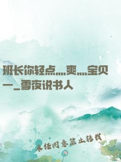 班长你轻点灬爽灬宝贝一