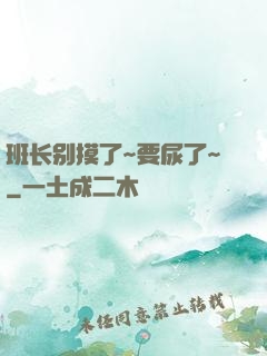 班长别摸了~要尿了~