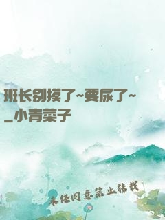 班长别摸了~要尿了~