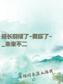 班长别摸了~要尿了~