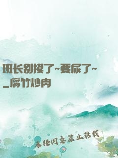 班长别摸了~要尿了~