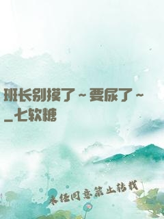班长别摸了～要尿了～