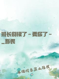 班长别摸了～要尿了～