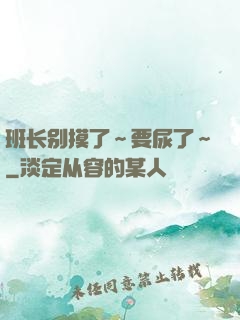 班长别摸了～要尿了～