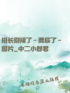 班长别摸了～要尿了～图片