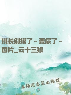 班长别摸了～要尿了～图片