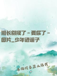 班长别摸了～要尿了～图片
