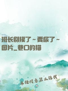 班长别摸了～要尿了～图片