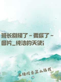 班长别摸了～要尿了～图片
