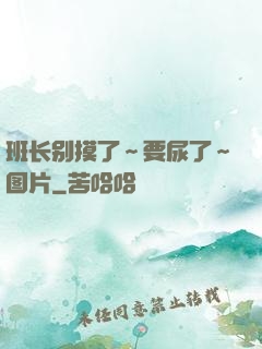 班长别摸了～要尿了～图片