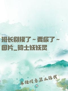 班长别摸了～要尿了～图片