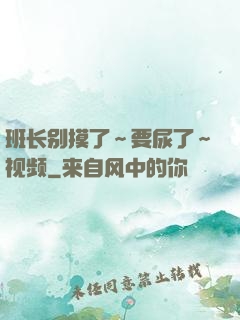 班长别摸了～要尿了～视频