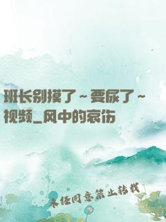 班长别摸了～要尿了～视频