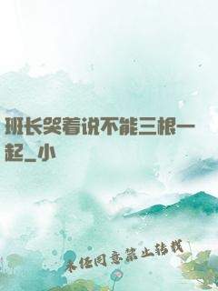 班长哭着说不能三根一起