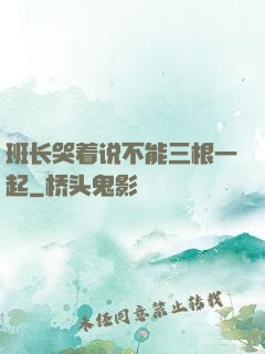 班长哭着说不能三根一起