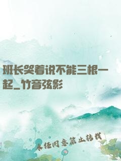 班长哭着说不能三根一起