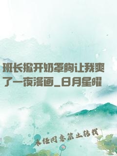 班长掀开奶罩胸让我爽了一夜漫画