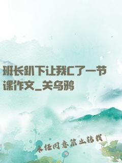 班长趴下让我C了一节课作文