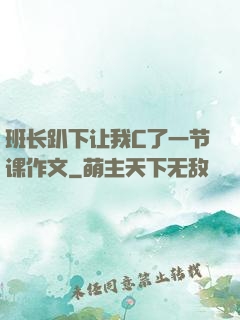 班长趴下让我C了一节课作文