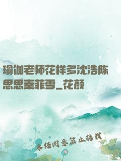 瑜伽老师花样多沈浩陈思思秦菲雪
