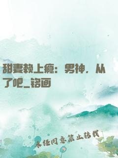 甜妻赖上瘾：男神，从了吧