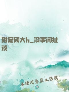 甜宠硕大h
